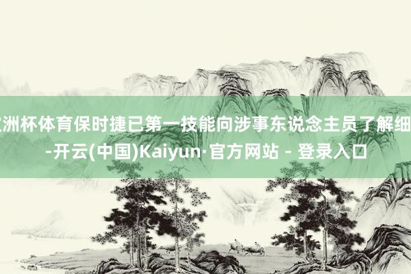 欧洲杯体育保时捷已第一技能向涉事东说念主员了解细目-开云(中国)Kaiyun·官方网站 - 登录入口