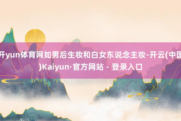 开yun体育网如男后生妆和白女东说念主妆-开云(中国)Kaiyun·官方网站 - 登录入口