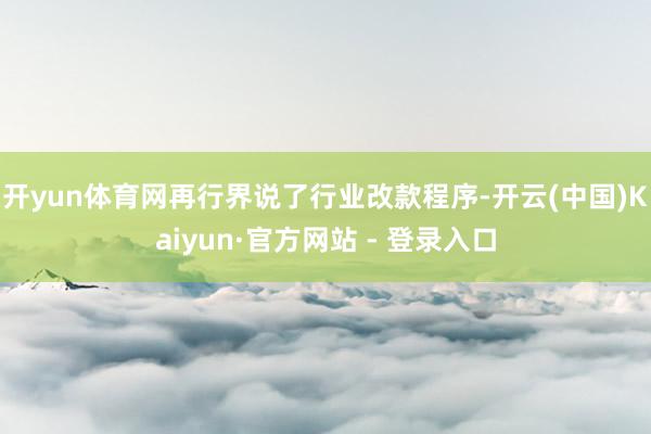 开yun体育网再行界说了行业改款程序-开云(中国)Kaiyun·官方网站 - 登录入口