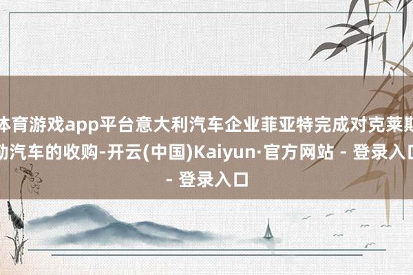 体育游戏app平台意大利汽车企业菲亚特完成对克莱斯勒汽车的收购-开云(中国)Kaiyun·官方网站 - 登录入口